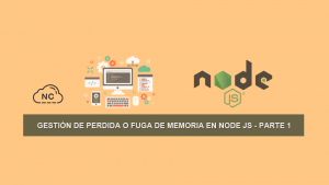 Gestión de Perdida o Fuga de Memoria en Node JS – Parte 1 Gestión de Perdida o Fuga de Memoria en Node JS – Parte 1