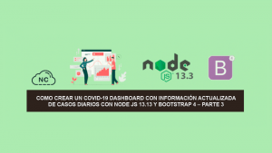 Como Crear un COVID-19 Dashboard con información Actualizada de Casos Diarios con Node JS 13.13 y Bootstrap 4 – Parte 3 Como Crear un COVID-19 Dashboard con información Actualizada de Casos Diarios con Node JS 13.13 y Bootstrap 4 – Parte 3