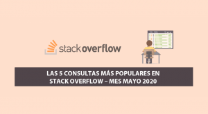 Las 5 Consultas más Populares en Stack Overflow – Mes Mayo 2020 Las 5 Consultas más Populares en Stack Overflow – Mes Mayo 2020