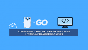 Como usar el Lenguaje de Programación Go + Primera aplicación Hola Mundo Como usar el Lenguaje de Programación Go + Primera aplicación Hola Mundo