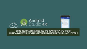 Como Solicitar Permisos del GPS Cuando una Aplicación se esta ejecutando (FusedLocationProviderClient) con Java – Parte 2 Como Solicitar Permisos del GPS Cuando una Aplicación se esta ejecutando (FusedLocationProviderClient) con Java – Parte 2