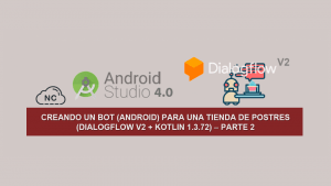 Creando un Bot (Android) para una tienda de Postres (Dialogflow V2 + Kotlin 1.3.72) – Parte 2 Creando un Bot (Android) para una tienda de Postres (Dialogflow V2 + Kotlin 1.3.72) – Parte 2