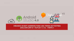 Creando un Bot (Android) para una tienda de Postres (Dialogflow V2 + Kotlin 1.3.72) – Parte 4 Creando un Bot (Android) para una tienda de Postres (Dialogflow V2 + Kotlin 1.3.72) – Parte 4