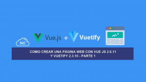 Como Crear una Página Web con Vue JS 2.6.11 y Vuetify 2.3.10 – Parte 1 Como Crear una Página Web con Vue JS 2.6.11 y Vuetify 2.3.10 – Parte 1