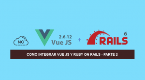 Como Integrar Vue JS y Ruby on Rails – Parte 2 Como Integrar Vue JS y Ruby on Rails – Parte 2