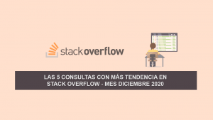 Las 5 Consultas más Populares en Stack Overflow – Mes Diciembre 2020 Las 5 Consultas más Populares en Stack Overflow – Mes Diciembre 2020