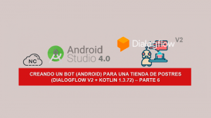 Creando un Bot (Android) para una tienda de Postres (Dialogflow V2 + Kotlin 1.3.72) – Parte 6 Creando un Bot (Android) para una tienda de Postres (Dialogflow V2 + Kotlin 1.3.72) – Parte 6