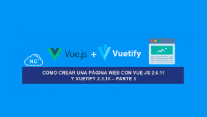 Como Crear una Página Web con Vue JS 2.6.11 y Vuetify 2.3.10 – Parte 3 Como Crear una Página Web con Vue JS 2.6.11 y Vuetify 2.3.10 – Parte 3