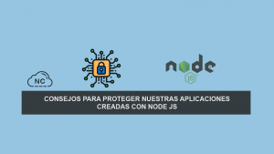 Consejos Para Proteger Nuestras Aplicaciones Creadas con Node JS Consejos Para Proteger Nuestras Aplicaciones Creadas con Node JS