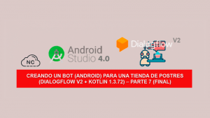 Creando un Bot (Android) para una tienda de Postres (Dialogflow V2 + Kotlin 1.3.72) – Parte 7 (Final) Creando un Bot (Android) para una tienda de Postres (Dialogflow V2 + Kotlin 1.3.72) – Parte 7 (Final)