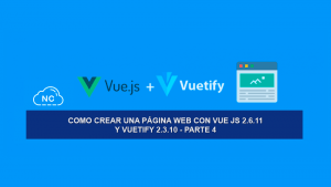Como Crear una Página Web con Vue JS 2.6.11 y Vuetify 2.3.10 – Parte 4 Como Crear una Página Web con Vue JS 2.6.11 y Vuetify 2.3.10 – Parte 4