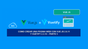 Como Crear una Página Web con Vue JS 2.6.11 y Vuetify 2.3.10 – Parte 5 Como Crear una Página Web con Vue JS 2.6.11 y Vuetify 2.3.10 – Parte 5