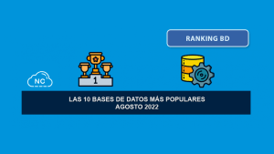 Las 10 Bases de Datos más Populares – Agosto 2022 Las 10 Bases de Datos más Populares – Agosto 2022
