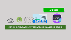 Como Configurar el Autoguardado en Android Studio Como Configurar el Autoguardado en Android Studio