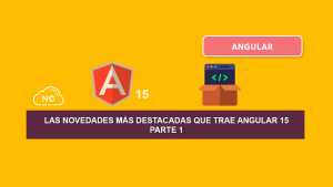 Las Novedades más Destacadas Que Trae Angular 15 – Parte 1 Las Novedades más Destacadas Que Trae Angular 15 – Parte 1