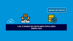 Las 10 Bases de Datos más Populares – Enero 2023 Las 10 Bases de Datos más Populares – Enero 2023