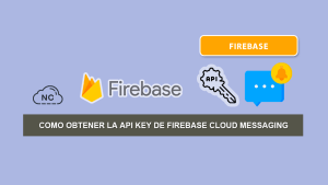 Como Obtener la API Key de Firebase Cloud Messaging Como Obtener la API Key de Firebase Cloud Messaging