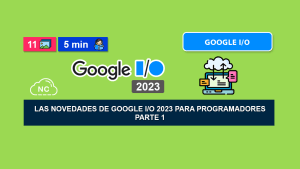 Las Novedades de Google I/O 2023 Para Programadores – Parte 1 Las Novedades de Google I/O 2023 Para Programadores – Parte 1