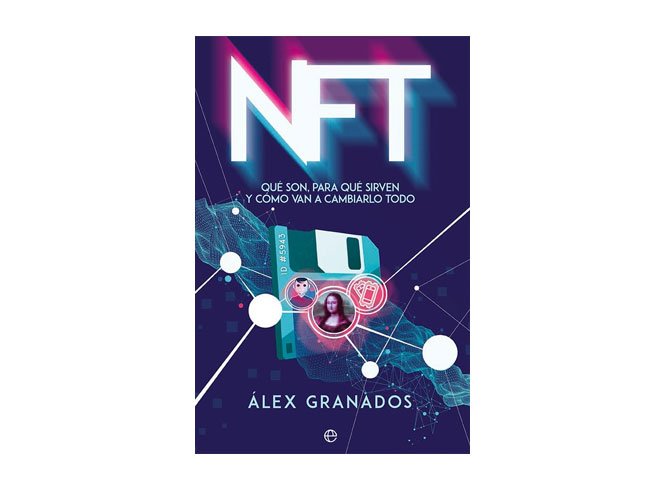 Libro NFT: Qué son, para qué sirven y cómo van a cambiarlo todo