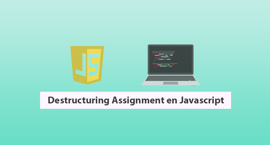 Destructuring Assignment en Javascript Destructuring Assignment en Javascript