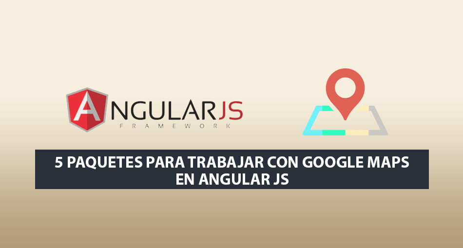 5 Paquetes para trabajar con Google Maps en Angular JS 5 Paquetes para trabajar con Google Maps en Angular JS