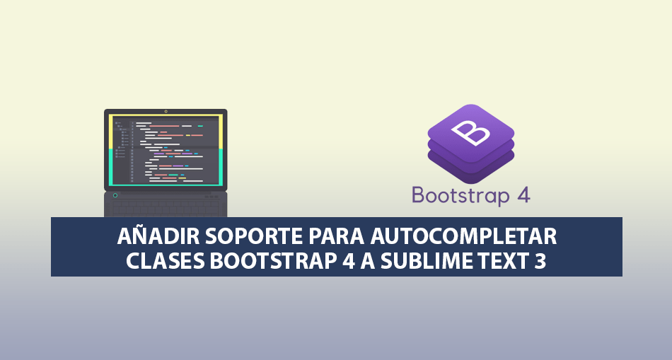 Añadir soporte para Autocompletar clases Bootstrap 4 a Sublime Text 3 Añadir soporte para Autocompletar clases Bootstrap 4 a Sublime Text 3