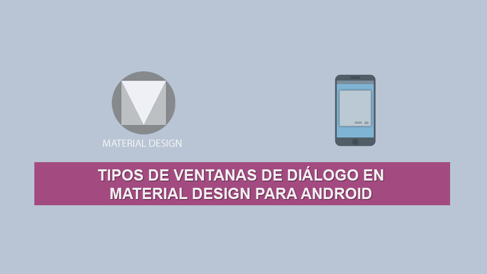 Tipos de Ventanas de Diálogo en Material Design para Android Tipos de Ventanas de Diálogo en Material Design para Android