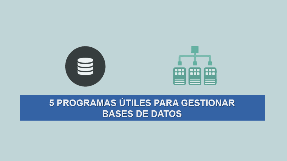 5 Programas útiles para gestionar Bases de Datos 5 Programas útiles para gestionar Bases de Datos