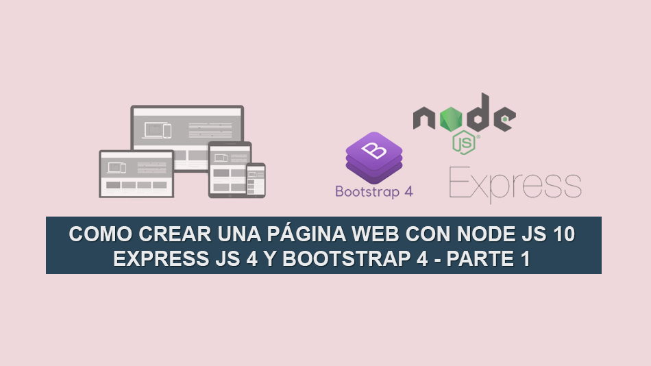 Como Crear una Página Web con Node JS 10, Express JS 4 y Bootstrap 4 – Parte 1 Como Crear una Página Web con Node JS 10, Express JS 4 y Bootstrap 4 – Parte 1