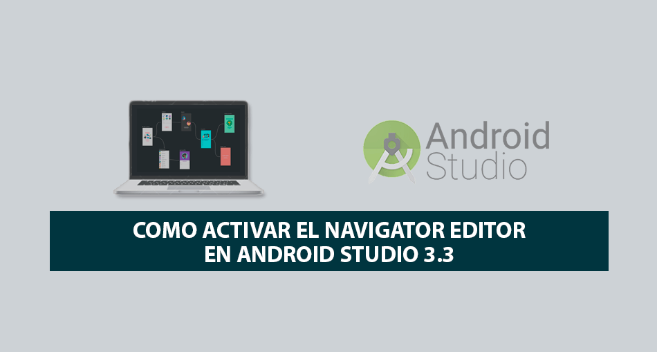 Como activar el Navigator Editor en Android Studio 3.3 Como activar el Navigator Editor en Android Studio 3.3