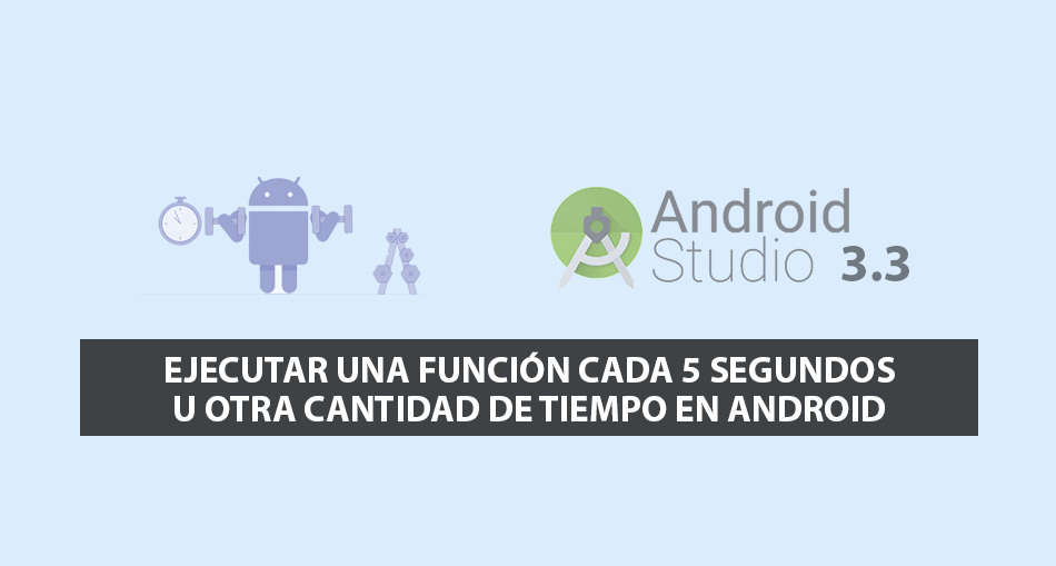 Ejecutar una Función cada 5 Segundos u Otra cantidad de Tiempo en Android Ejecutar una Función cada 5 Segundos u Otra cantidad de Tiempo en Android