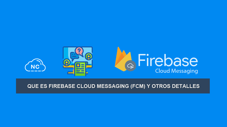 Que es Firebase Cloud Messaging (FCM) y otros Detalles