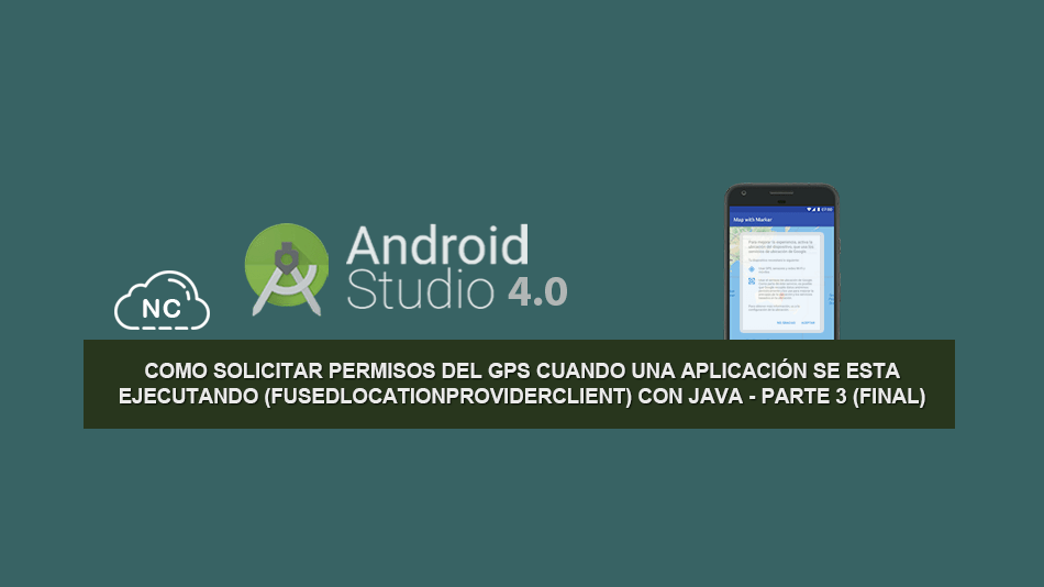 Como Solicitar Permisos del GPS Cuando una Aplicación se esta ejecutando (FusedLocationProviderClient) con Java – Parte 3 (Final)