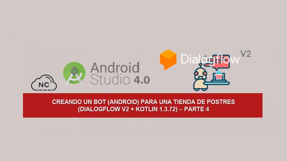 Creando un Bot (Android) para una tienda de Postres (Dialogflow V2 + Kotlin 1.3.72) – Parte 4