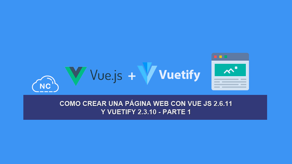 Como Crear una Página Web con Vue JS 2.6.11 y Vuetify 2.3.10 – Parte 1