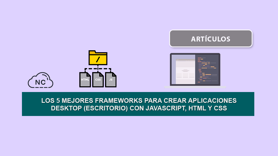 Los 5 Mejores Frameworks Para Crear Aplicaciones Desktop (Escritorio) con JavaScript, HTML y CSS Los 5 Mejores Frameworks Para Crear Aplicaciones Desktop (Escritorio) con JavaScript, HTML y CSS