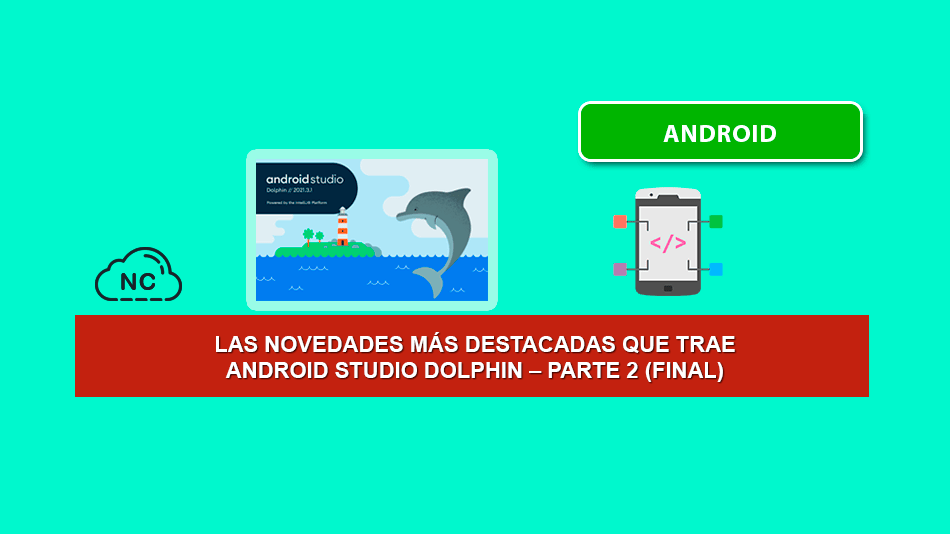 Las Novedades más Destacadas que trae Android Studio Dolphin – Parte 2 (Final)